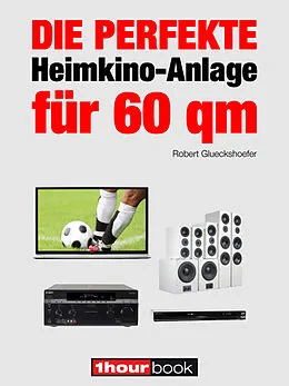 E-Book (epub) Die perfekte Heimkino-Anlage für 60 qm von Robert Glueckshoefer