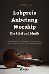 E-Book (epub) Lobpreis, Anbetung, Worship - Die Bibel und Musik von Georg Walter