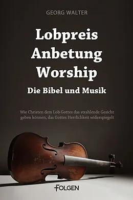 E-Book (epub) Lobpreis, Anbetung, Worship - Die Bibel und Musik von Georg Walter
