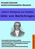 E-Book (epub) Johann Wolfgang von Goethe: Götz von Berlichingen. Unterrichtsmodell und Unterrichtsvorbereitungen. Unterrichtsmaterial und komplette Stundenmodelle für den Deutschunterricht. von Friedel Schardt, Johann Wolfgang von Goethe