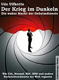 E-Book (epub) Der Krieg im Dunkeln: Die wahre Macht der Geheimdienste. Wie CIA, Mossad, MI6, BND und andere Nachrichtendienste die Welt regieren. von Udo Ulfkotte