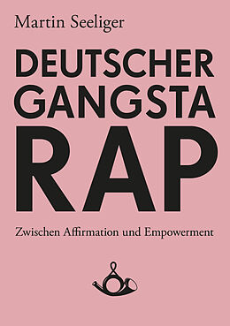 Kartonierter Einband Deutscher Gangstarap. Zwischen Affirmation und Empowerment von Martin Seeliger
