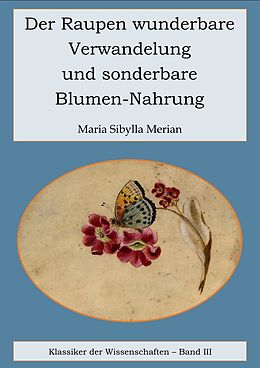 E-Book (epub) Der Raupen wunderbare Verwandelung und sonderbare Blumennahrung von Maria Sibylla Merian