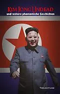 E-Book (epub) Kim Jong Undead von Bastian von Dunkelwelt, Iolana Paedelt, Peter Stohl