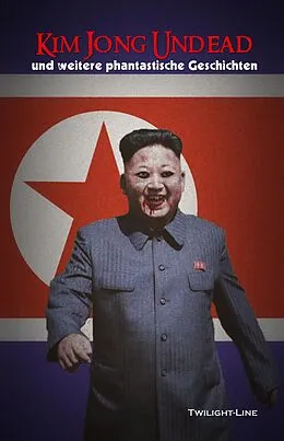 E-Book (epub) Kim Jong Undead von Bastian von Dunkelwelt, Iolana Paedelt, Peter Stohl