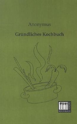 Kartonierter Einband Gründliches Kochbuch von Anonymus