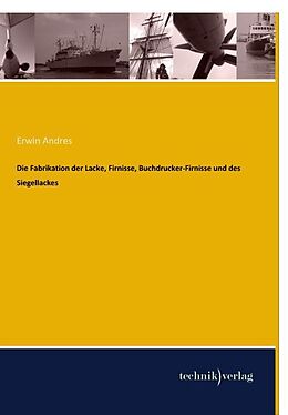 Kartonierter Einband Die Fabrikation der Lacke, Firnisse, Buchdrucker-Firnisse und des Siegellackes von Erwin Andres
