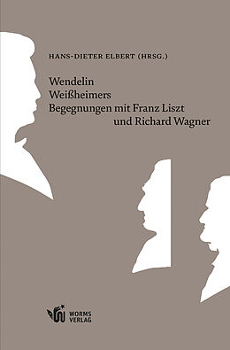 Kartonierter Einband Wendelin Weißheimers Begegnungen mit Franz Liszt und Richard Wagner von Hans-Dieter Elbert