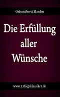 E-Book (epub) Die Erfüllung aller Wünsche von Orison Swett Marden