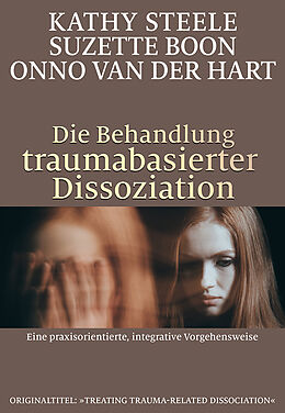 Kartonierter Einband Die Behandlung traumabasierter Dissoziation von Kathy Steele, Suzette Boon, Onno van der Hart
