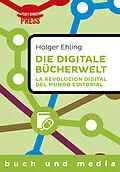 E-Book (epub) Die digitale Bücherwelt / La revolución digital del mundo editorial von Holger Ehling