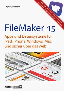 E-Book (epub) FileMaker Pro 15 Praxis - Datenbanken & Apps für iPad, iPhone, Windows, Mac und Web von Horst Grossmann