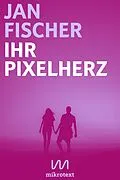 E-Book (epub) Ihr Pixelherz von Jan Fischer