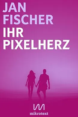E-Book (epub) Ihr Pixelherz von Jan Fischer