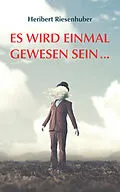 E-Book (epub) Es wird einmal gewesen sein  von Heribert Riesenhuber