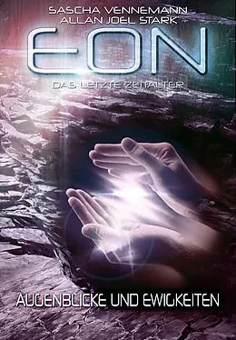 E-Book (epub) Eon - Das letzte Zeitalter, Band 4: Augenblicke und Ewigkeiten (Science Fiction) von Sascha Vennemann, Allan J. Stark
