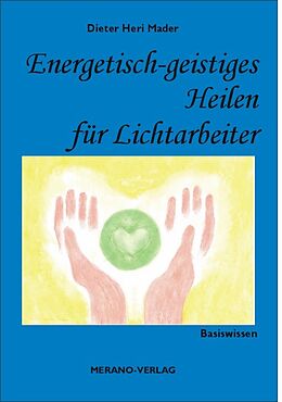 Kartonierter Einband Energetisch-geistiges Heilen für Lichtarbeiter von Dieter Heri Mader