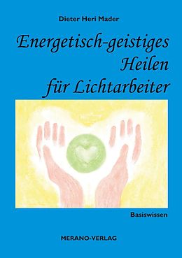 E-Book (epub) Energetisch-geistiges Heilen für Lichtarbeiter von Dieter Heri Mader