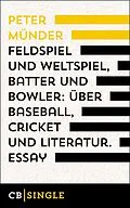 E-Book (epub) Feldspiel und Weltspiel, Batter und Bowler: Über Baseball, Cricket und Literatur von Peter Münder