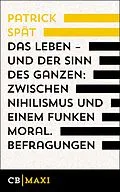 E-Book (epub) Das Leben - und der Sinn des Ganzen. Zwischen Nihilismus und einem Funken Moral von Patrick Spät