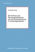 E-Book (pdf) Der Einfluss von Karriereperspektiven auf die Personalbindung in Kindertagesstätten von Franziska Lang