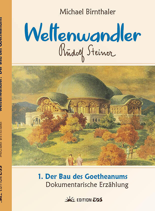 Weltenwandler Rudolf Steiner und der Bau des Goetheanums.
