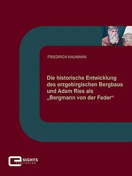 E-Book (epub) Die historische Entwicklung des erzgebirgischen Bergbaus und Adam Ries als Bergmann von der Feder von Friedrich Naumann