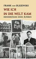 E-Book (epub) Wie ich in die Welt kam von Frank von Olszewski
