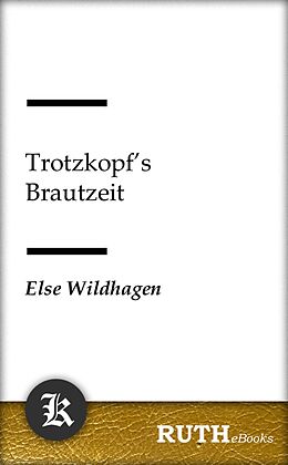 E-Book (epub) Trotzkopf's Brautzeit von Else Wildhagen