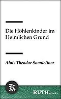 E-Book (epub) Die Höhlenkinder im Heimlichen Grund von Alois Theodor Sonnleitner