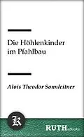 E-Book (epub) Die Höhlenkinder im Pfahlbau von Alois Theodor Sonnleitner