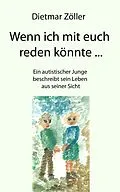 E-Book (epub) Wenn ich mit euch reden könnte... Ein autistischer Junge beschreibt sein Leben aus seiner Sicht von Dietmar Zöller