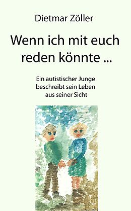 E-Book (epub) Wenn ich mit euch reden könnte... Ein autistischer Junge beschreibt sein Leben aus seiner Sicht von Dietmar Zöller