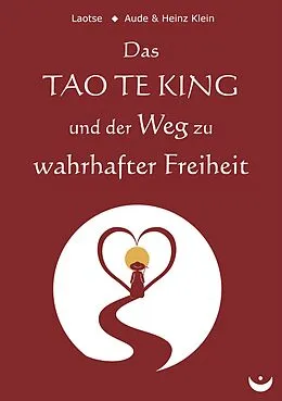 E-Book (epub) Das TAO TE KING und der Weg zu wahrhafter Freiheit von Laotse, Heinz Klein, Aude Klein