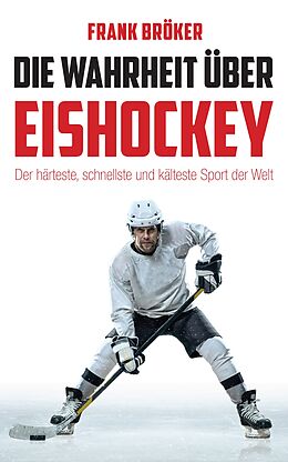 Kartonierter Einband Die Wahrheit über Eishockey von Frank Bröker