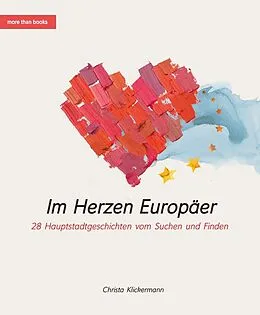 E-Book (epub) Im Herzen Europäer. 28 Hauptstadtgeschichten vom Suchen und Finden von Christa Klickermann