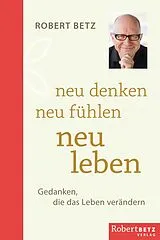 Fester Einband Neu denken - neu fühlen - neu leben von Robert, Theodor Betz