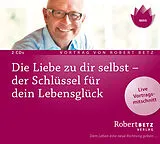 Audio CD (CD/SACD) Die Liebe zu dir selbst - der Schlüssel für dein Lebensglück von Robert Theodor Betz