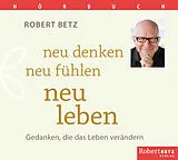 Audio CD (CD/SACD) Neu denken, neu fühlen, neu leben - Hörbuch von Robert T. Betz