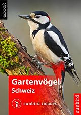 E-Book (epub) Gartenvögel der Schweiz - Vögel Erkennen, Bestimmen und Schützen von Sunbird Images
