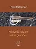 E-Book (epub) Kraftvolle Rituale selbst gestalten von Franz Mittermair