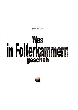 E-Book (epub) Was in Folterkammern geschah von Bruno Emil König