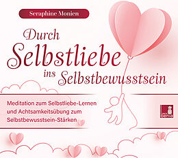 Audio CD (CD/SACD) Durch Selbstliebe ins Selbstbewusstsein {Achtsamkeitsübung, Affirmation, Meditation | Selbstliebe lernen &amp; Selbstbewusstsein stärken} von Seraphine Monien