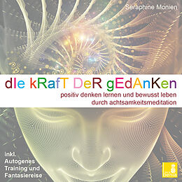 Audio CD (CD/SACD) Die Kraft der Gedanken  Positiv denken lernen und bewusst leben durch Achtsamkeitsmeditation / inkl. Autogenes Training {Mentaltraining CD} von Seraphine Monien