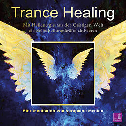 Audio CD (CD/SACD) Trance Healing | Mit Heilenergie aus der Geistigen Welt die Selbstheilungskräfte aktivieren | geführte Meditation | Engel-Meditation | Heilmeditation von Seraphine Monien