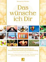 Kartonierter Einband Das wünsche ich Dir | Workbook zur Persönlichkeitsentwicklung & Selbstfindung | Lebensweisheiten, Selbstreflexionen, Positive Affirmationen, Meditationen und Übungen | 62 Lebensthemen von Seraphine Monien