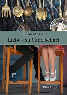 E-Book (epub) Liebe - süß und scharf von Friederike Costa