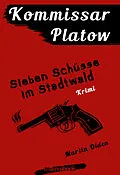 E-Book (epub) Kommissar Platow, Band 1: Sieben Schüsse im Stadtwald von Martin Olden