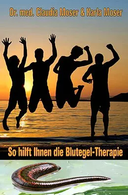 E-Book (epub) So hilft Ihnen die Blutegeltherapie / So hilft Ihnen die Blutegel-Therapie von Dr. med. Claudia Moser, Karla Moser