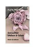 E-Book (epub) Sexualität erleben & leben - Ein informatives Nachschlagewerk mit vielen Bildern und Informationen zu allen Themen rund um Sexualität und Erotik von Karla Moser